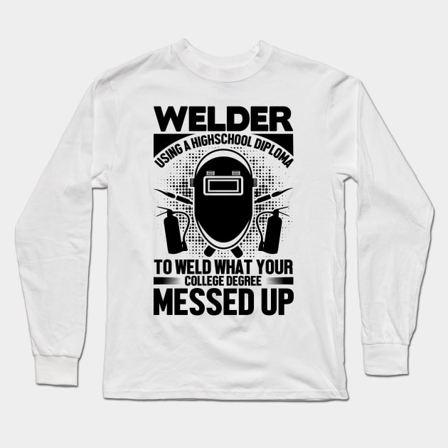 Welder using a high-school diploma to Welder what your college degree messed up Long Sleeve T-Shirt by mohamadbaradai